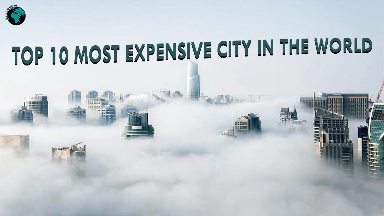 Top 10 Most Expensive City in the World 2023